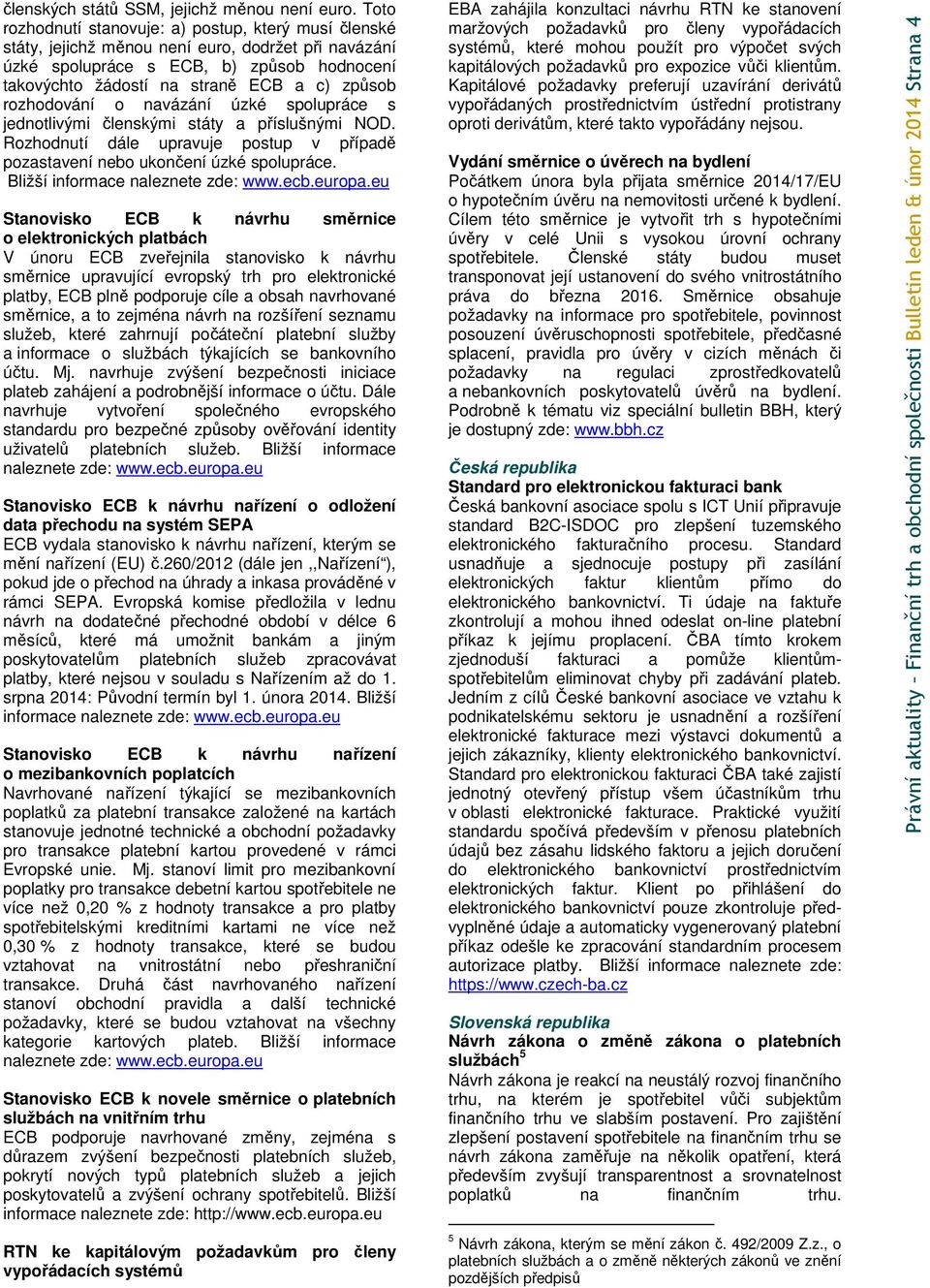 rozhodování o navázání úzké spolupráce s jednotlivými členskými státy a příslušnými NOD. Rozhodnutí dále upravuje postup v případě pozastavení nebo ukončení úzké spolupráce.