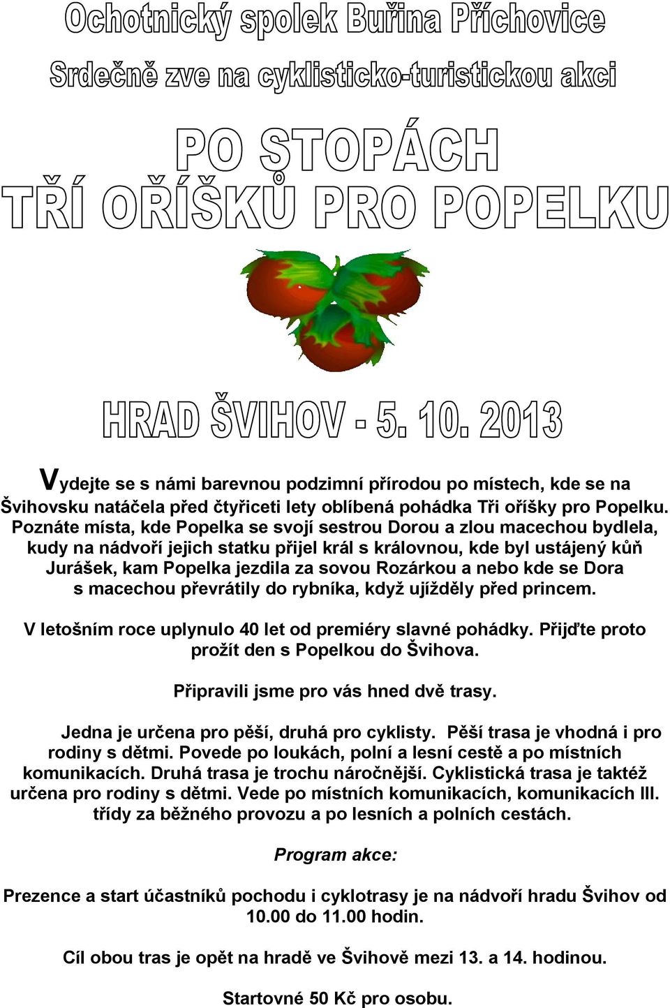 nebo kde se Dora s macechou převrátily do rybníka, když ujížděly před princem. V letošním roce uplynulo 40 let od premiéry slavné pohádky. Přijďte proto prožít den s Popelkou do Švihova.