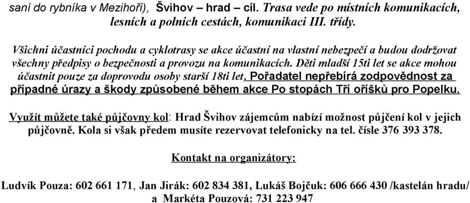 Děti mladší 15ti let se akce mohou účastnit pouze za doprovodu osoby starší 18ti let. Pořadatel nepřebírá zodpovědnost za případné úrazy a škody způsobené během akce Po stopách Tří oříšků pro Popelku.