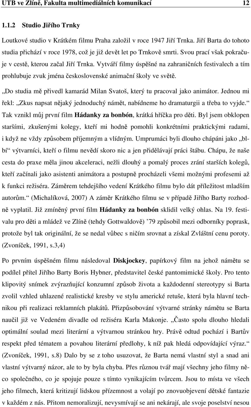 Vytváří filmy úspěšné na zahraničních festivalech a tím prohlubuje zvuk jména československé animační školy ve světě. Do studia mě přivedl kamarád Milan Svatoš, který tu pracoval jako animátor.