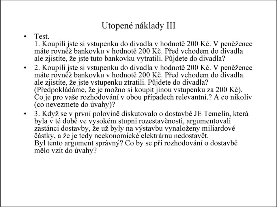 Před vchodem do divadla ale zjistíte, že jste vstupenku ztratili. Půjdete do divadla? (Předpokládáme, že je možno si koupit jinou vstupenku za 200 Kč).