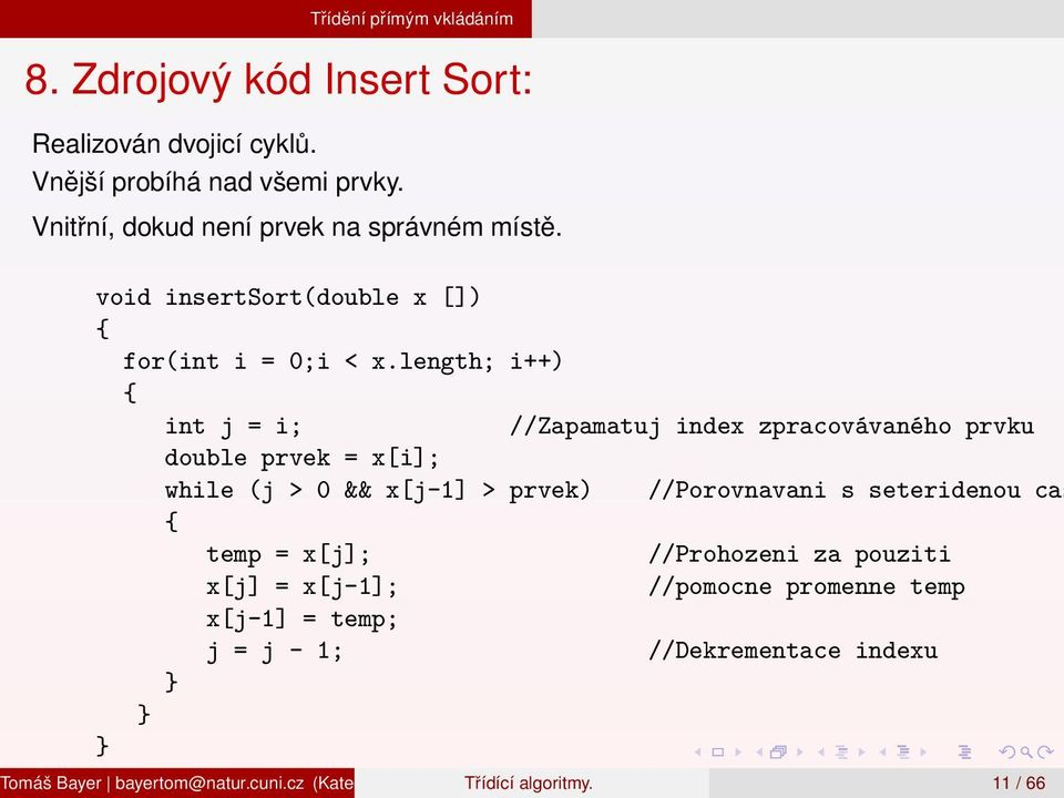 length; i++) { int j = i; //Zapamatuj index zpracovávaného prvku double prvek = x[i]; while (j > 0 && x[j-1] > prvek) //Porovnavani s seteridenou cas {