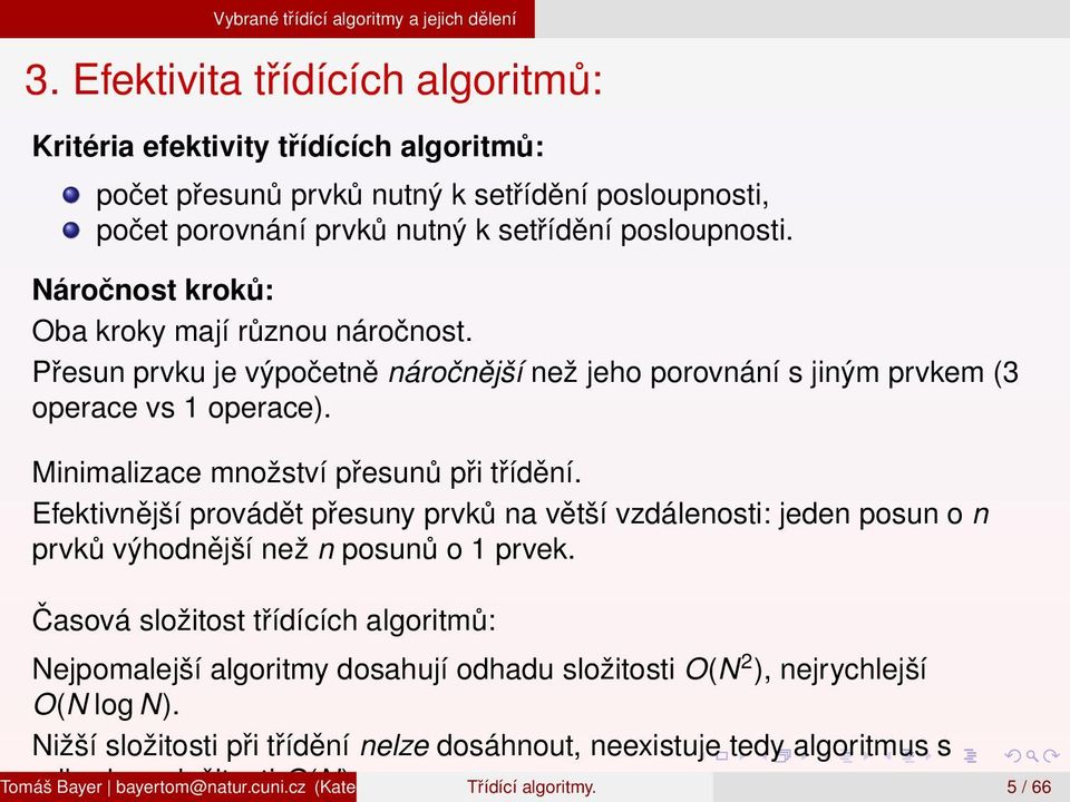 Náročnost kroků: Oba kroky mají různou náročnost. Přesun prvku je výpočetně náročnější než jeho porovnání s jiným prvkem (3 operace vs 1 operace). Minimalizace množství přesunů při třídění.