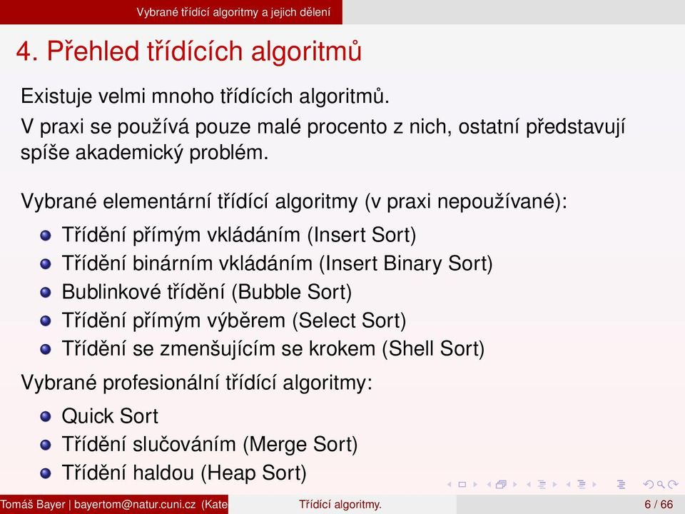 Vybrané elementární třídící algoritmy (v praxi nepoužívané): Třídění přímým vkládáním (Insert Sort) Třídění binárním vkládáním (Insert Binary Sort) Bublinkové třídění (Bubble