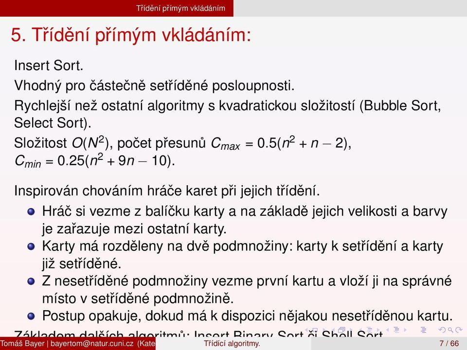 Hráč si vezme z balíčku karty a na základě jejich velikosti a barvy je zařazuje mezi ostatní karty. Karty má rozděleny na dvě podmnožiny: karty k setřídění a karty již setříděné.