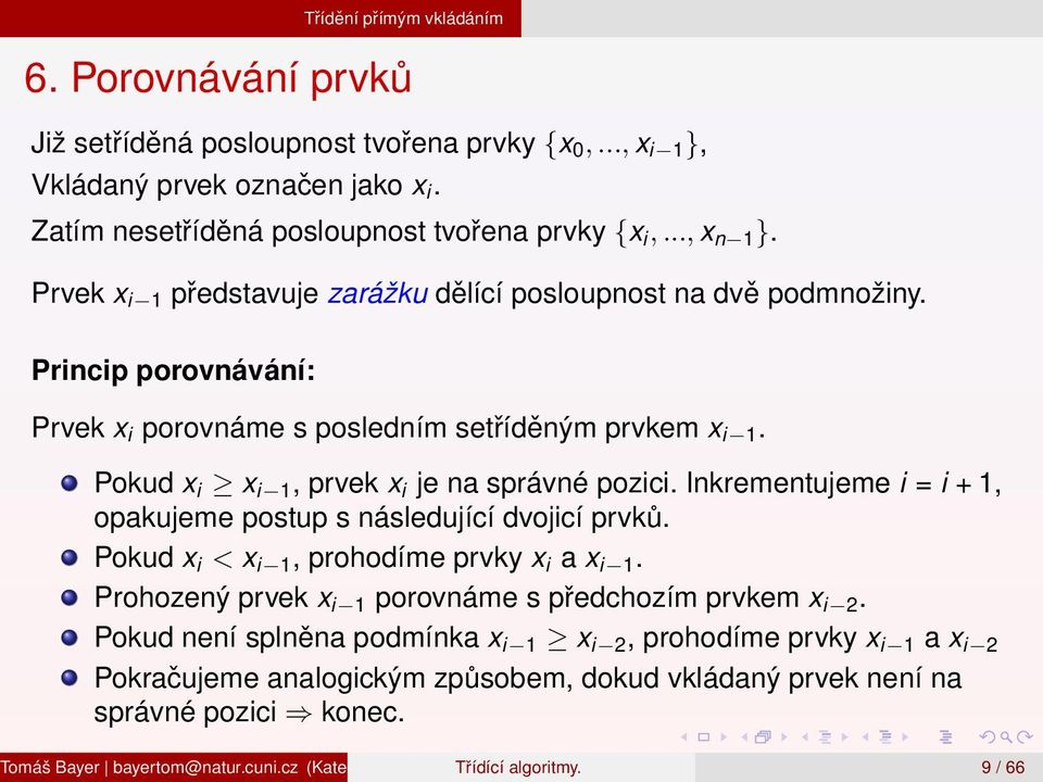 Inkrementujeme i = i + 1, opakujeme postup s následující dvojicí prvků. Pokud x i < x i 1, prohodíme prvky x i a x i 1. Prohozený prvek x i 1 porovnáme s předchozím prvkem x i 2.