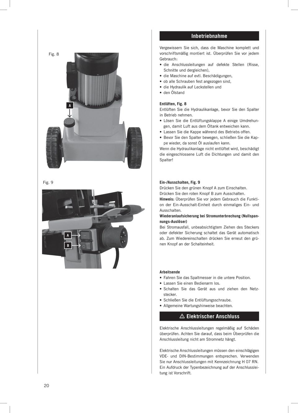 Beschädigungen, ob alle Schrauben fest angezogen sind, die Hydraulik auf Leckstellen und den Ölstand A Entlüften, Fig. 8 Entlüften Sie die Hydraulikanlage, bevor Sie den Spalter in Betrieb nehmen.