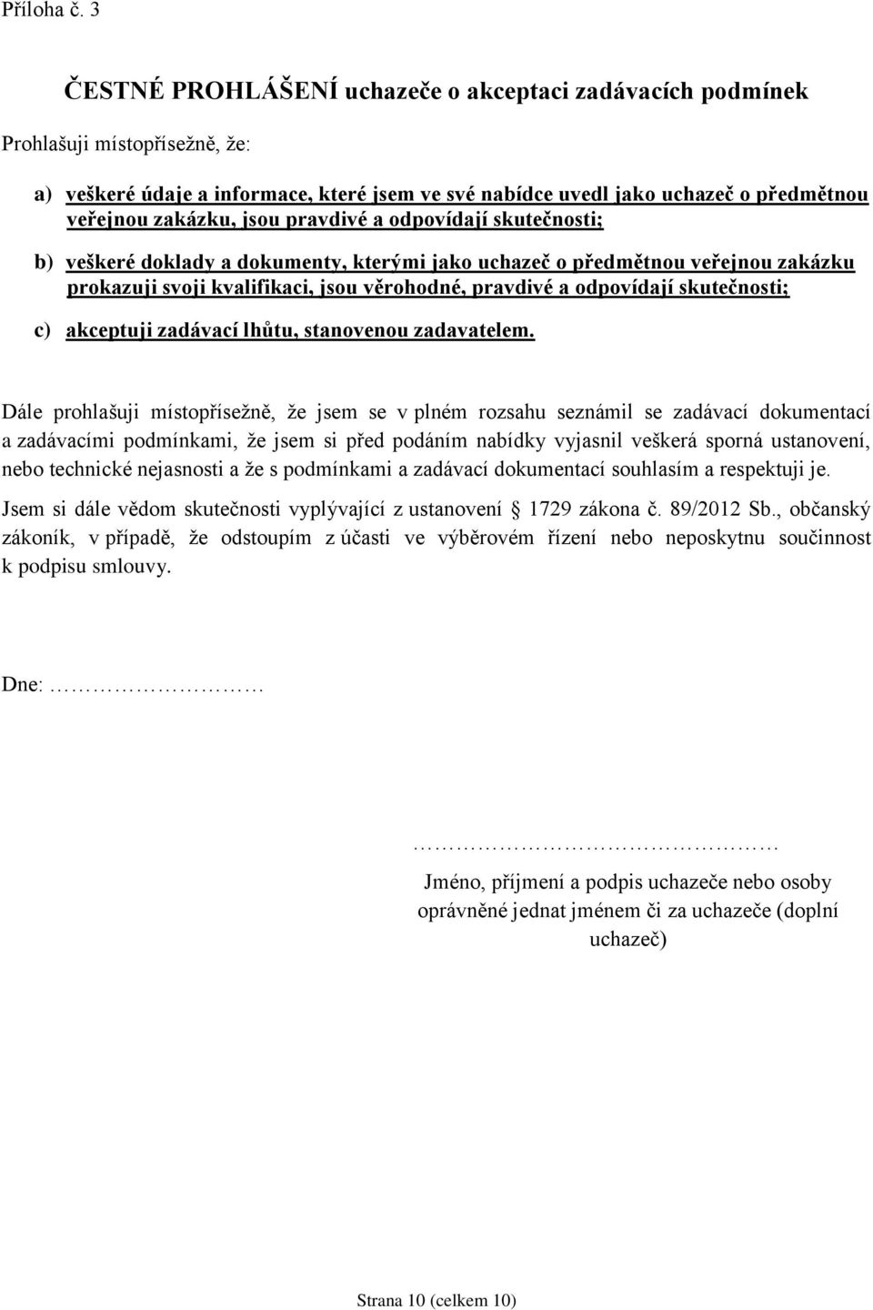 jsou pravdivé a odpovídají skutečnosti; b) veškeré doklady a dokumenty, kterými jako uchazeč o předmětnou veřejnou zakázku prokazuji svoji kvalifikaci, jsou věrohodné, pravdivé a odpovídají