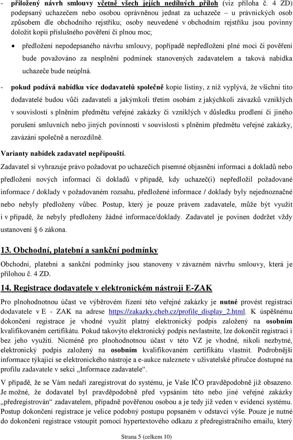 pověření či plnou moc; předložení nepodepsaného návrhu smlouvy, popřípadě nepředložení plné moci či pověření bude považováno za nesplnění podmínek stanovených zadavatelem a taková nabídka uchazeče