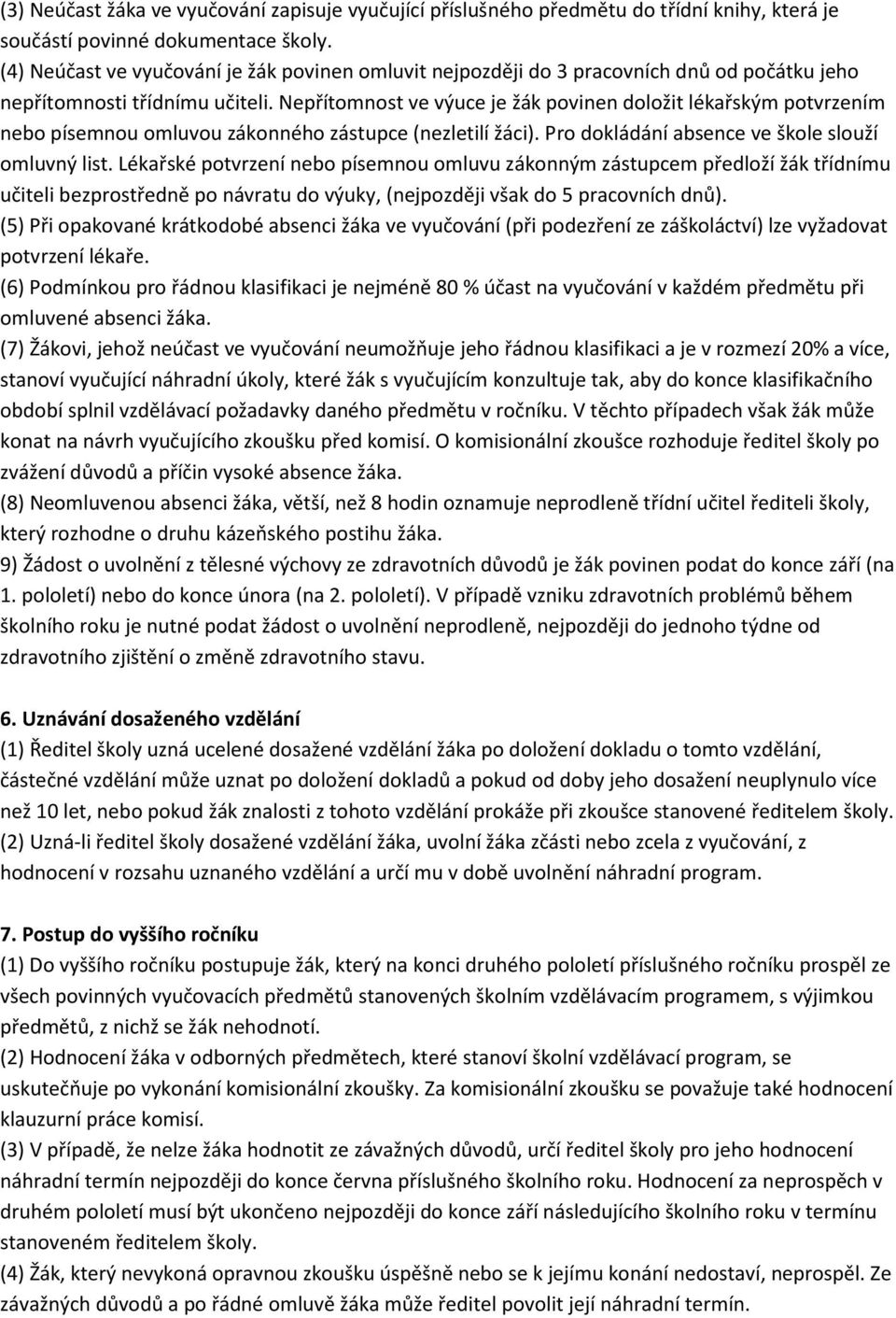 Nepřítomnost ve výuce je žák povinen doložit lékařským potvrzením nebo písemnou omluvou zákonného zástupce (nezletilí žáci). Pro dokládání absence ve škole slouží omluvný list.