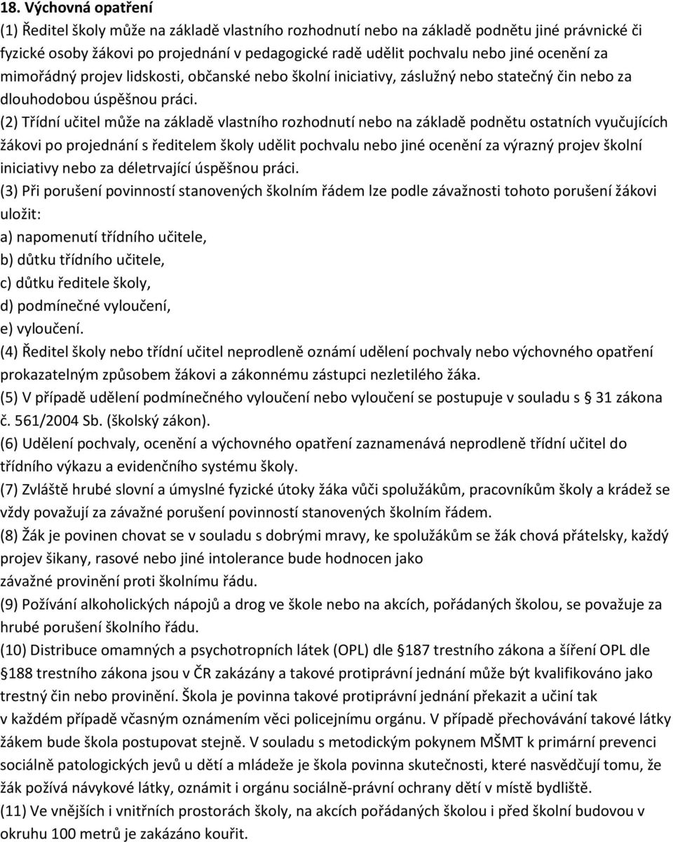 (2) Třídní učitel může na základě vlastního rozhodnutí nebo na základě podnětu ostatních vyučujících žákovi po projednání s ředitelem školy udělit pochvalu nebo jiné ocenění za výrazný projev školní