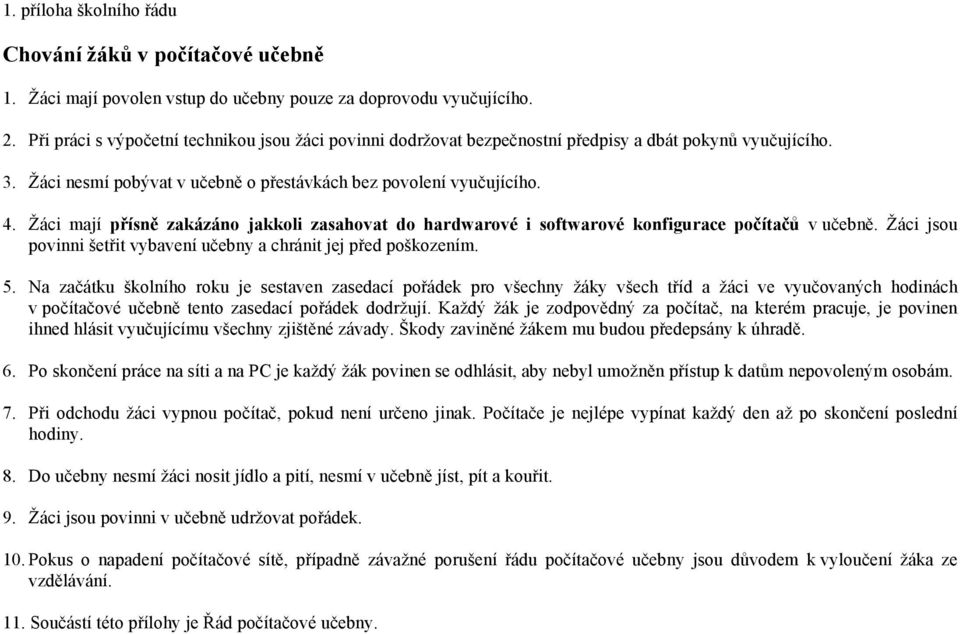 Žáci mají přísně zakázáno jakkoli zasahovat do hardwarové i softwarové konfigurace počítačů v učebně. Žáci jsou povinni šetřit vybavení učebny a chránit jej před poškozením. 5.