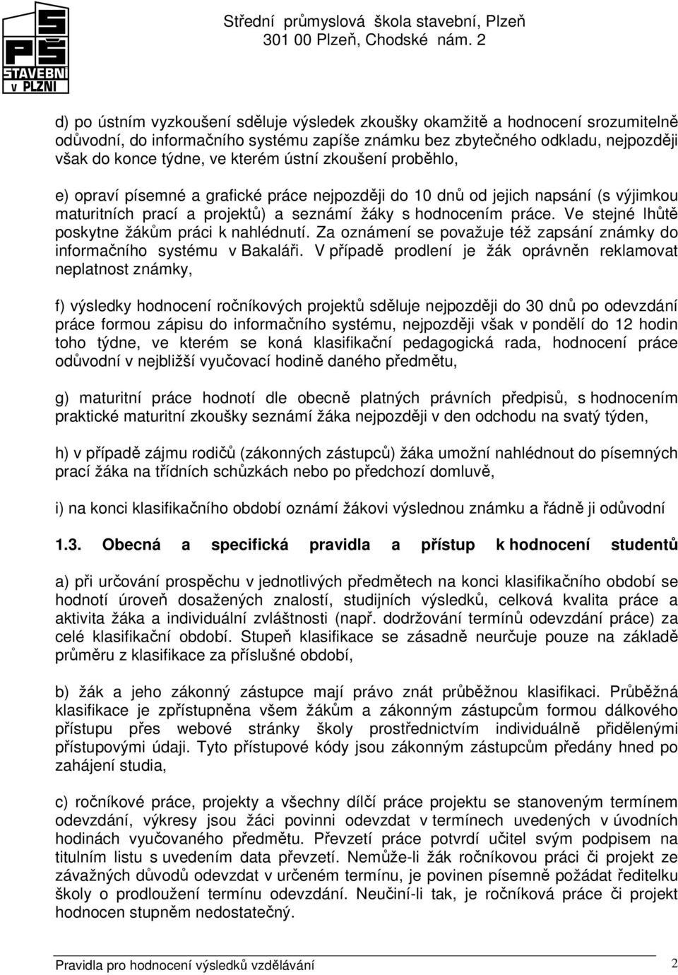 Ve stejné lhůtě poskytne žákům práci k nahlédnutí. Za oznámení se považuje též zapsání známky do informačního systému v Bakaláři.