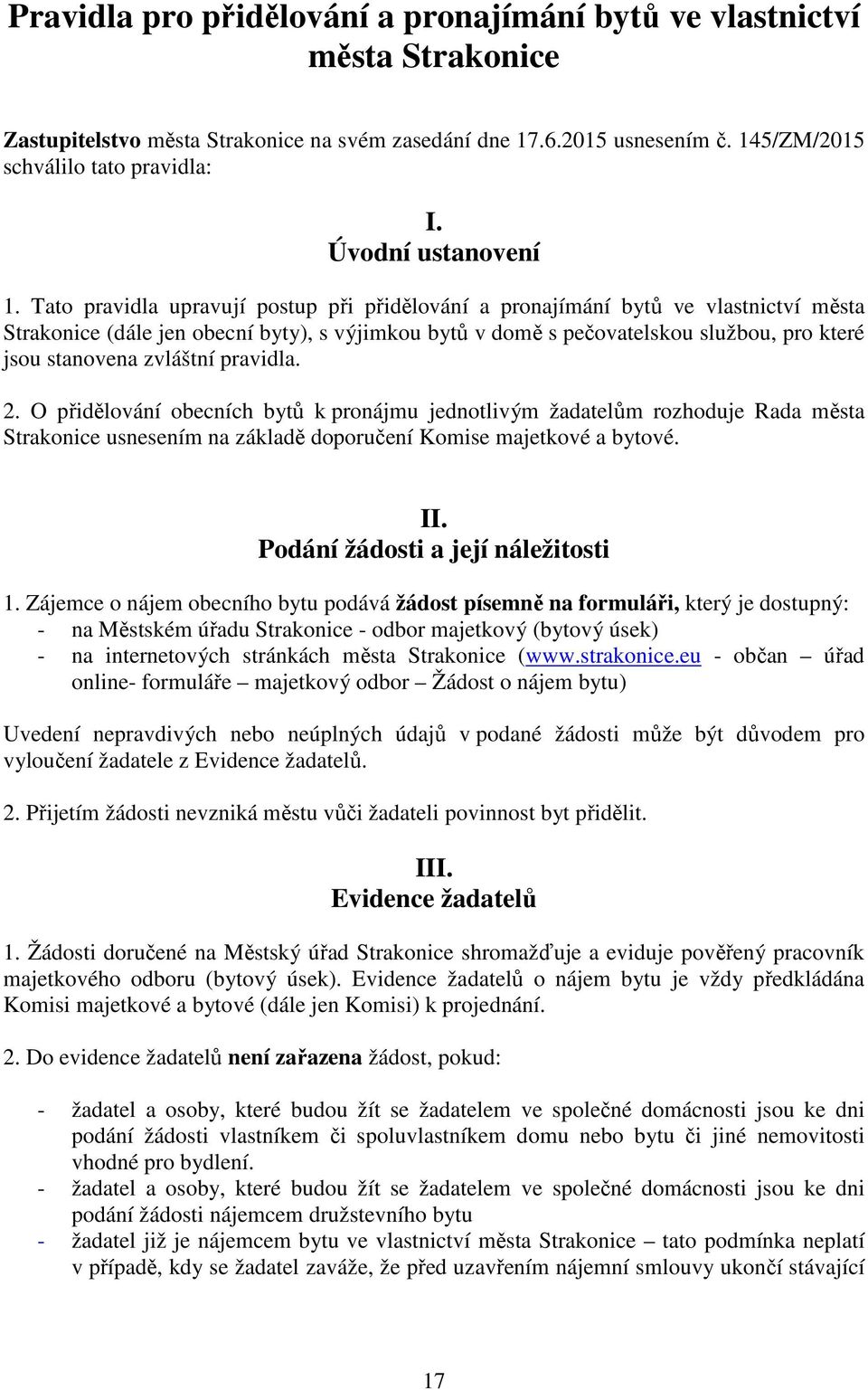 Tato pravidla upravují postup při přidělování a pronajímání bytů ve vlastnictví města Strakonice (dále jen obecní byty), s výjimkou bytů v domě s pečovatelskou službou, pro které jsou stanovena