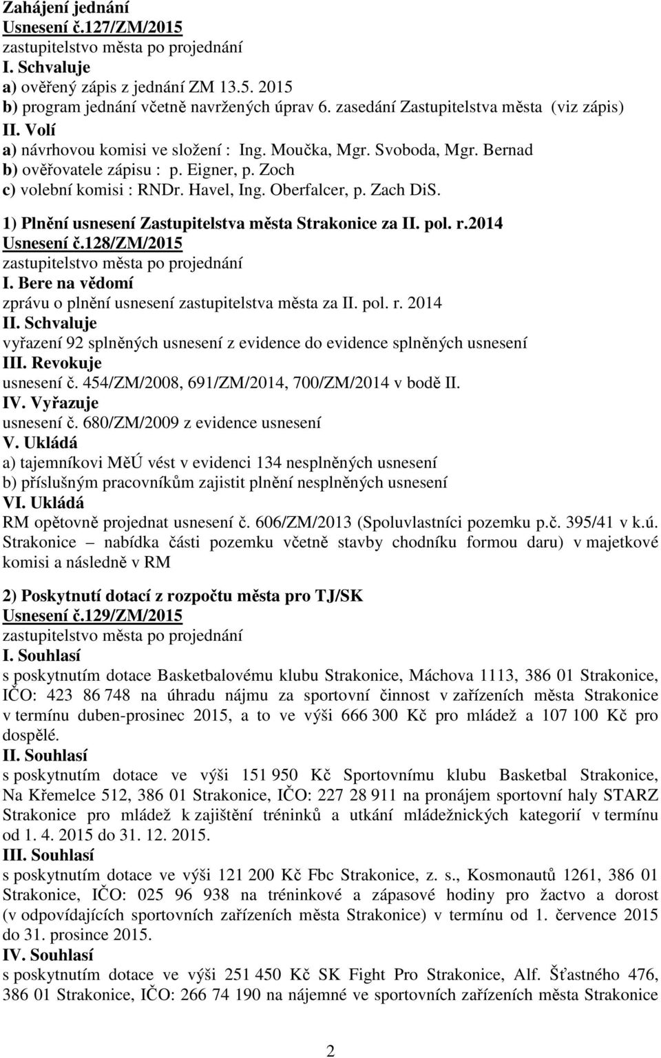 1) Plnění usnesení Zastupitelstva města Strakonice za II. pol. r.2014 Usnesení č.128/zm/2015 I. Bere na vědomí zprávu o plnění usnesení zastupitelstva města za II. pol. r. 2014 II.