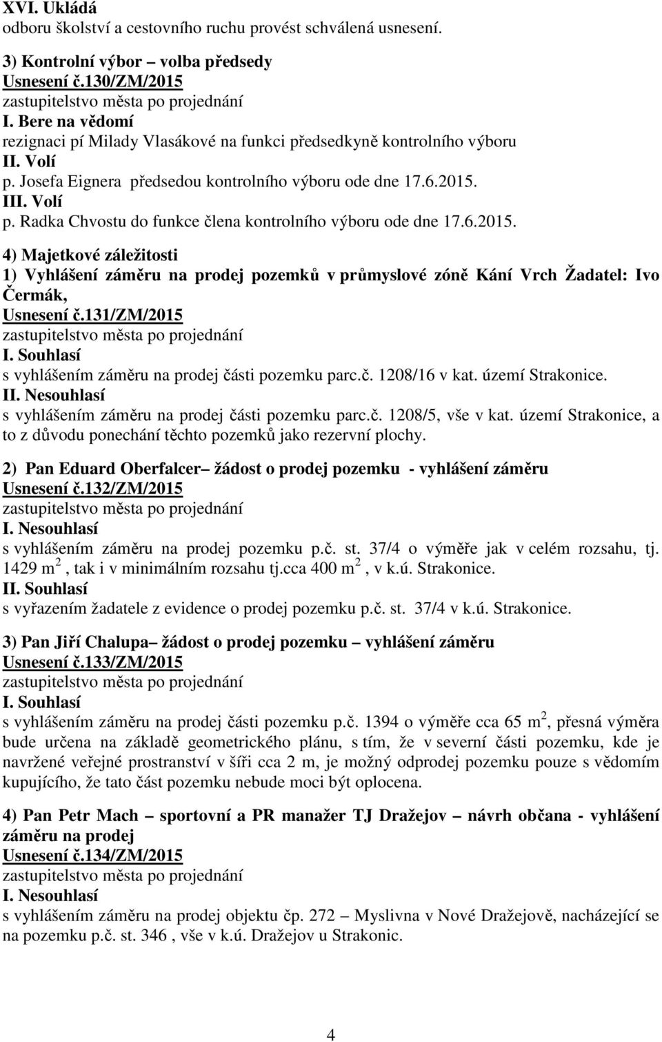 6.2015. 4) Majetkové záležitosti 1) Vyhlášení záměru na prodej pozemků v průmyslové zóně Kání Vrch Žadatel: Ivo Čermák, Usnesení č.131/zm/2015 s vyhlášením záměru na prodej části pozemku parc.č. 1208/16 v kat.