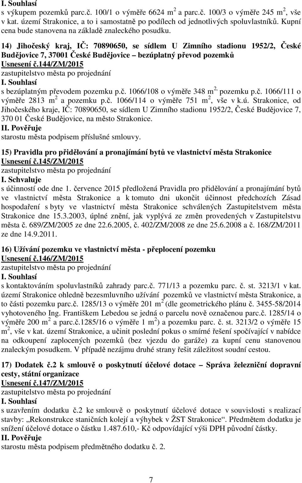 14) Jihočeský kraj, IČ: 70890650, se sídlem U Zimního stadionu 1952/2, České Budějovice 7, 37001 České Budějovice bezúplatný převod pozemků Usnesení č.144/zm/2015 s bezúplatným převodem pozemku p.č. 1066/108 o výměře 348 m 2, pozemku p.