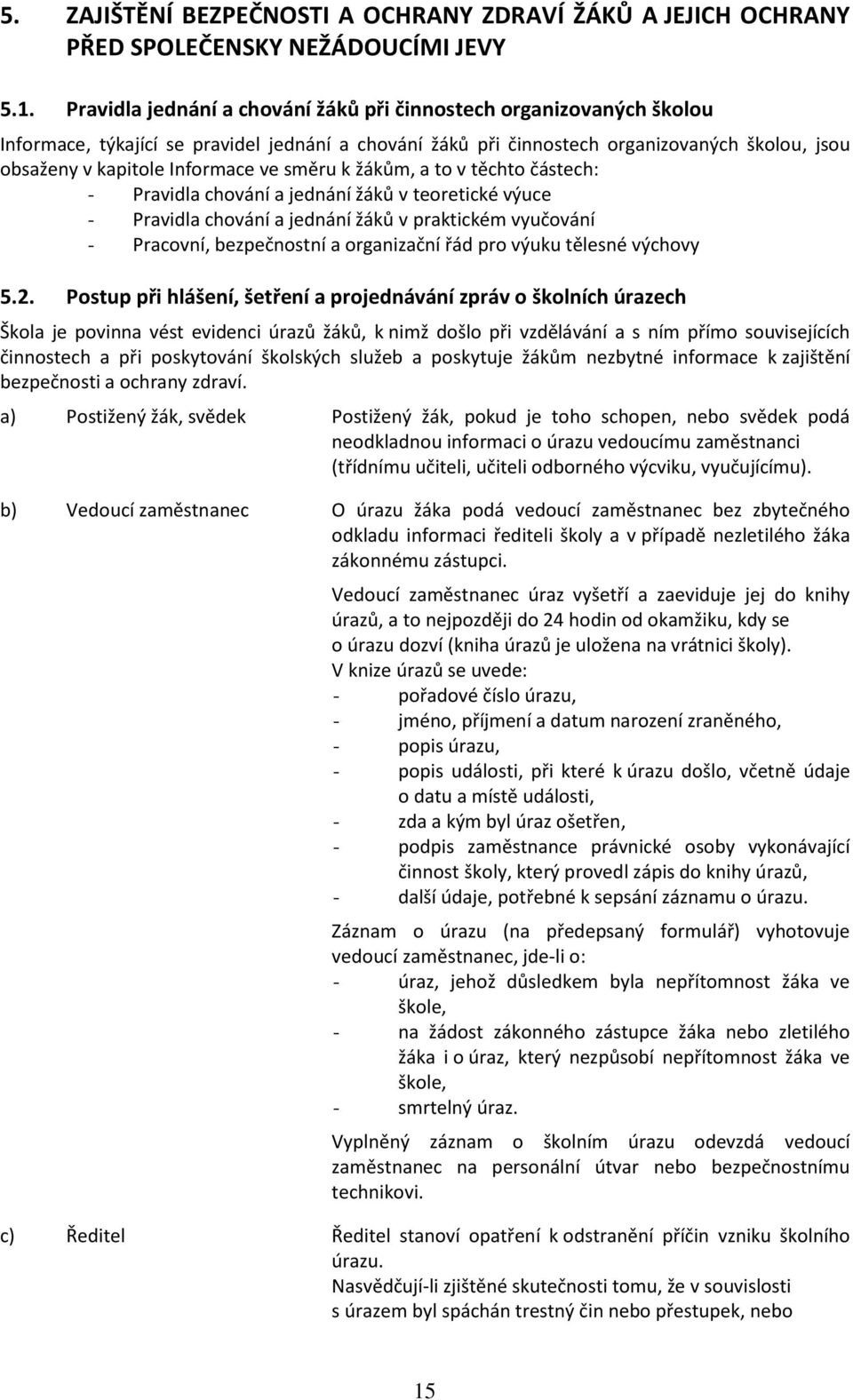 směru k žákům, a to v těchto částech: - Pravidla chování a jednání žáků v teoretické výuce - Pravidla chování a jednání žáků v praktickém vyučování - Pracovní, bezpečnostní a organizační řád pro