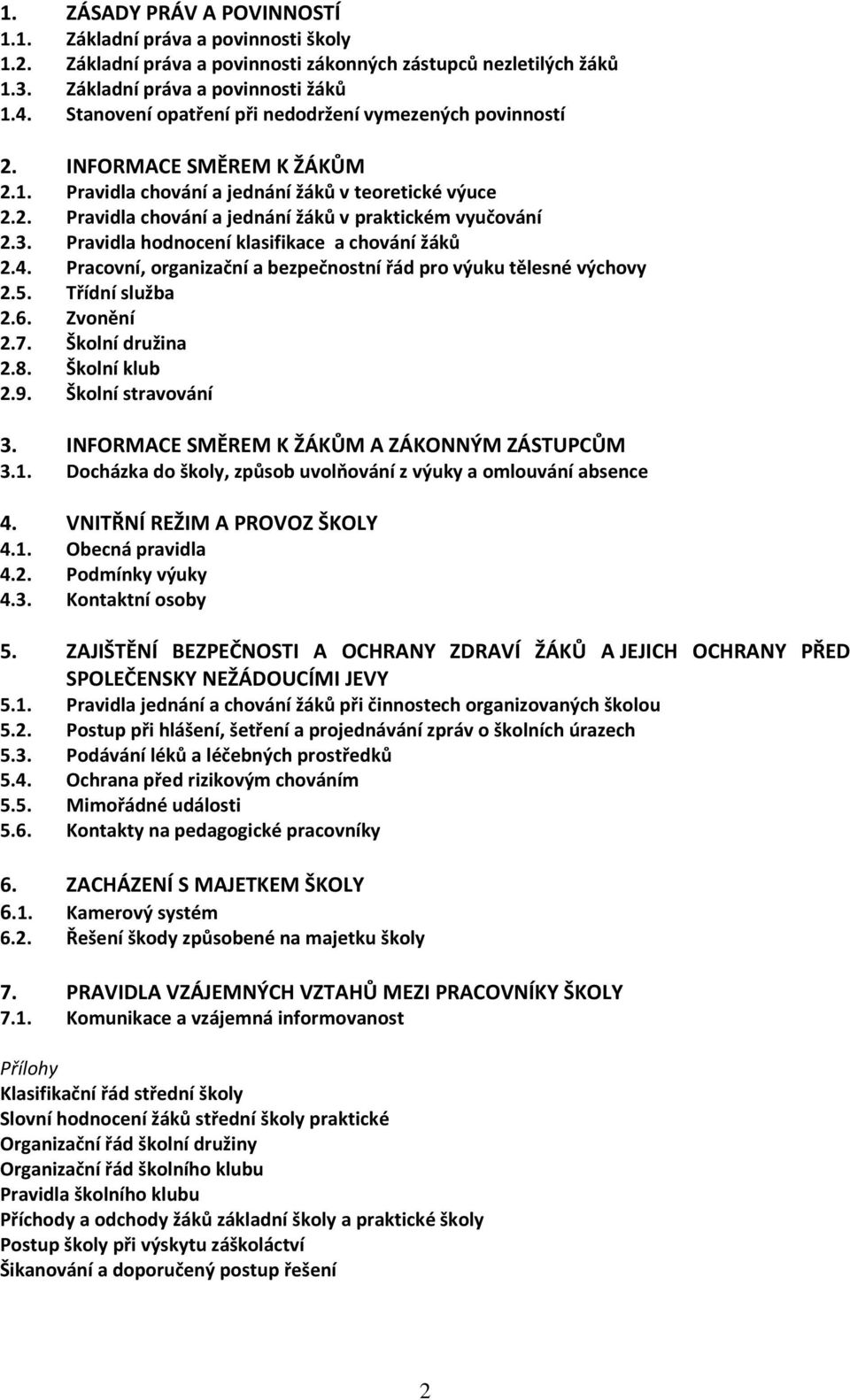 3. Pravidla hodnocení klasifikace a chování žáků 2.4. Pracovní, organizační a bezpečnostní řád pro výuku tělesné výchovy 2.5. Třídní služba 2.6. Zvonění 2.7. Školní družina 2.8. Školní klub 2.9.