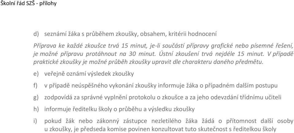 e) veřejně oznámí výsledek zkoušky f) v případě neúspěšného vykonání zkoušky informuje žáka o případném dalším postupu g) zodpovídá za správné vyplnění protokolu o zkoušce a za jeho odevzdání