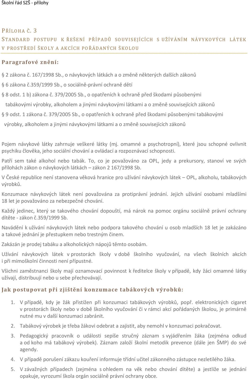 , o návykových látkách a o změně některých dalších zákonů 6 zákona č.359/1999 Sb., o sociálně-právní ochraně dětí 8 odst. 1 b) zákona č. 379/2005 Sb.