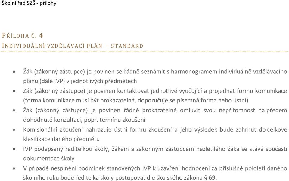 zástupce) je povinen kontaktovat jednotlivé vyučující a projednat formu komunikace (forma komunikace musí být prokazatelná, doporučuje se písemná forma nebo ústní) Žák (zákonný zástupce) je povinen