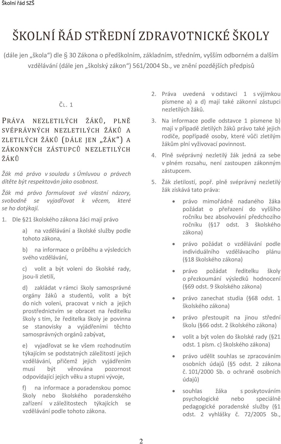 1 PRÁVA NEZLETILÝCH ŽÁKŮ, PLNĚ SVÉPRÁVNÝCH NEZLETILÝCH ŽÁKŮ A ZLETILÝCH ŽÁKŮ (DÁLE JEN ŽÁK ) A ZÁKONNÝCH ZÁSTUPCŮ N EZLETILÝCH ŽÁKŮ Žák má právo v souladu s Úmluvou o právech dítěte být respektován