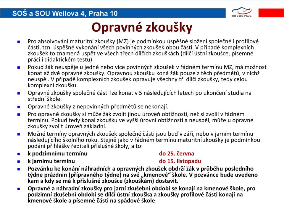 Pokud žák neuspěje u jedné nebo více povinných zkoušek v řádném termínu MZ, má možnost konat až dvě opravné zkoušky. Opravnou zkoušku koná žák pouze z těch předmětů, v nichž neuspěl.