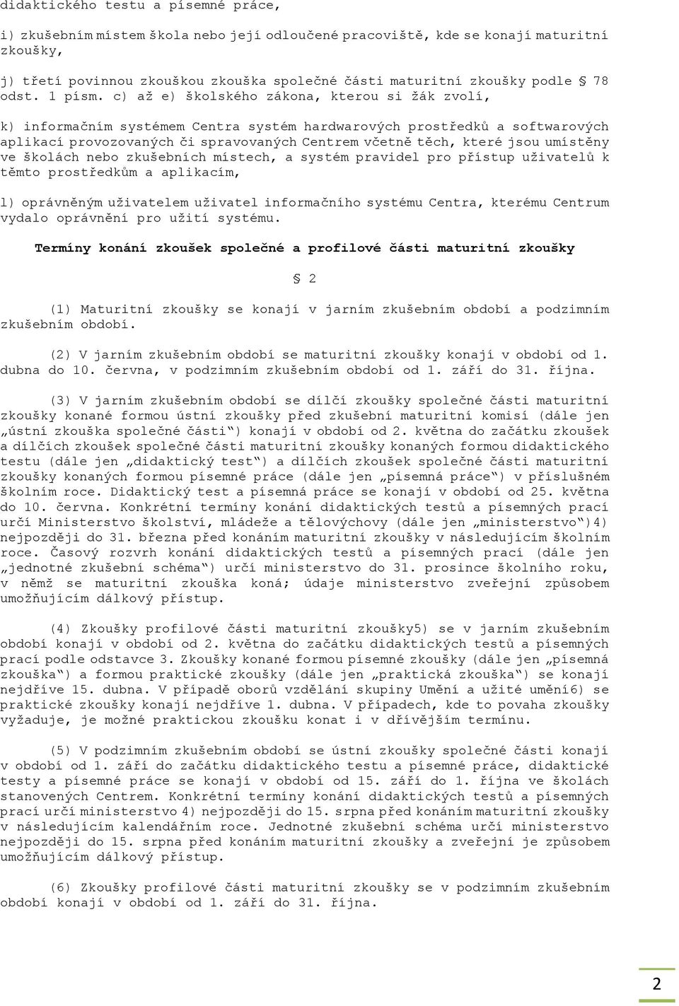 c) aţ e) školského zákona, kterou si ţák zvolí, k) informačním systémem Centra systém hardwarových prostředků a softwarových aplikací provozovaných či spravovaných Centrem včetně těch, které jsou