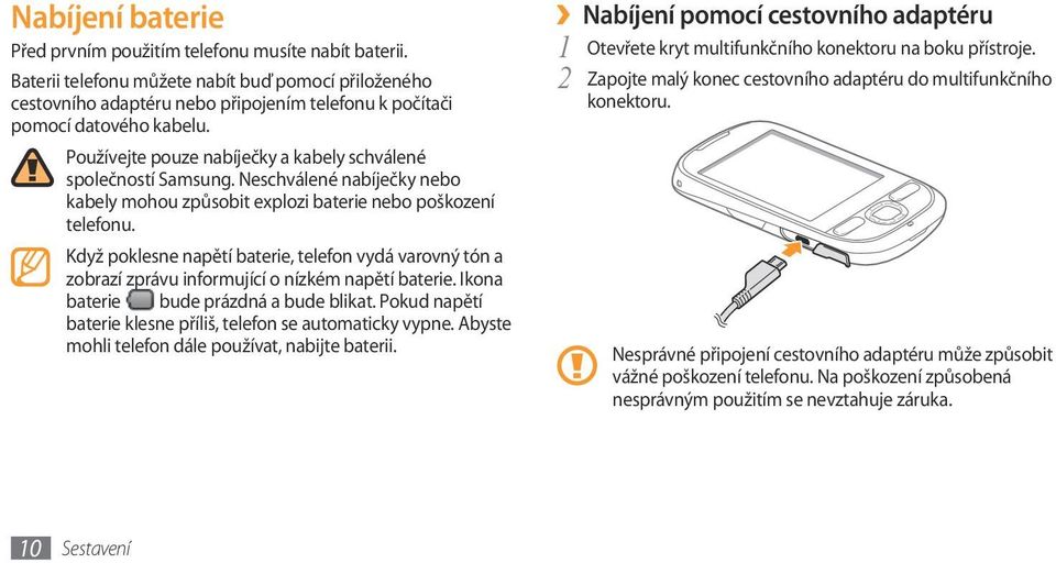 Neschválené nabíječky nebo kabely mohou způsobit explozi baterie nebo poškození telefonu. Když poklesne napětí baterie, telefon vydá varovný tón a zobrazí zprávu informující o nízkém napětí baterie.