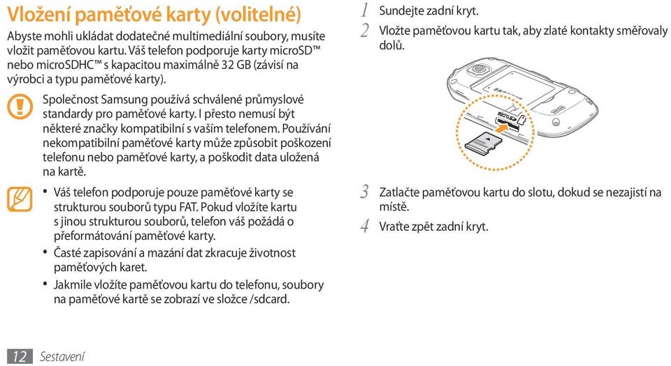 I přesto nemusí být některé značky kompatibilní s vaším telefonem. Používání nekompatibilní paměťové karty může způsobit poškození telefonu nebo paměťové karty, a poškodit data uložená na kartě.