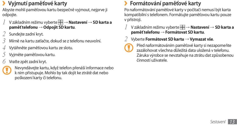 Nevyndávejte kartu, když telefon přenáší informace nebo k nim přistupuje. Mohlo by tak dojít ke ztrátě dat nebo poškození karty či telefonu.