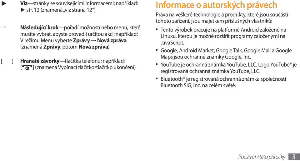 Nová zpráva) [ ] Hranaté závorky tlačítka telefonu; například: [ ] (znamená Vypínací tlačítko/tlačítko ukončení) Informace o autorských právech Práva na veškeré technologie a produkty, které jsou