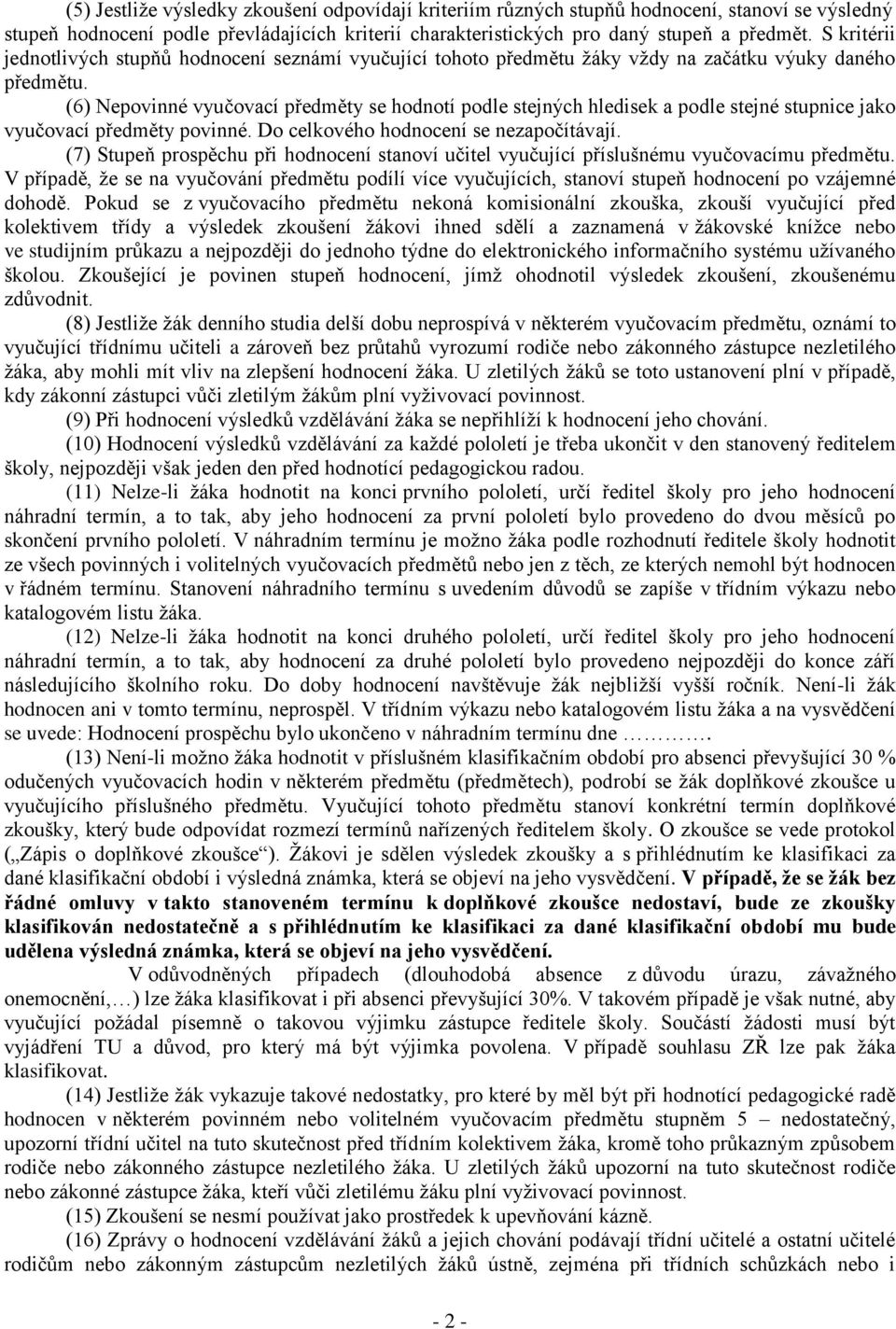 (6) Nepovinné vyučovací předměty se hodnotí podle stejných hledisek a podle stejné stupnice jako vyučovací předměty povinné. Do celkového hodnocení se nezapočítávají.