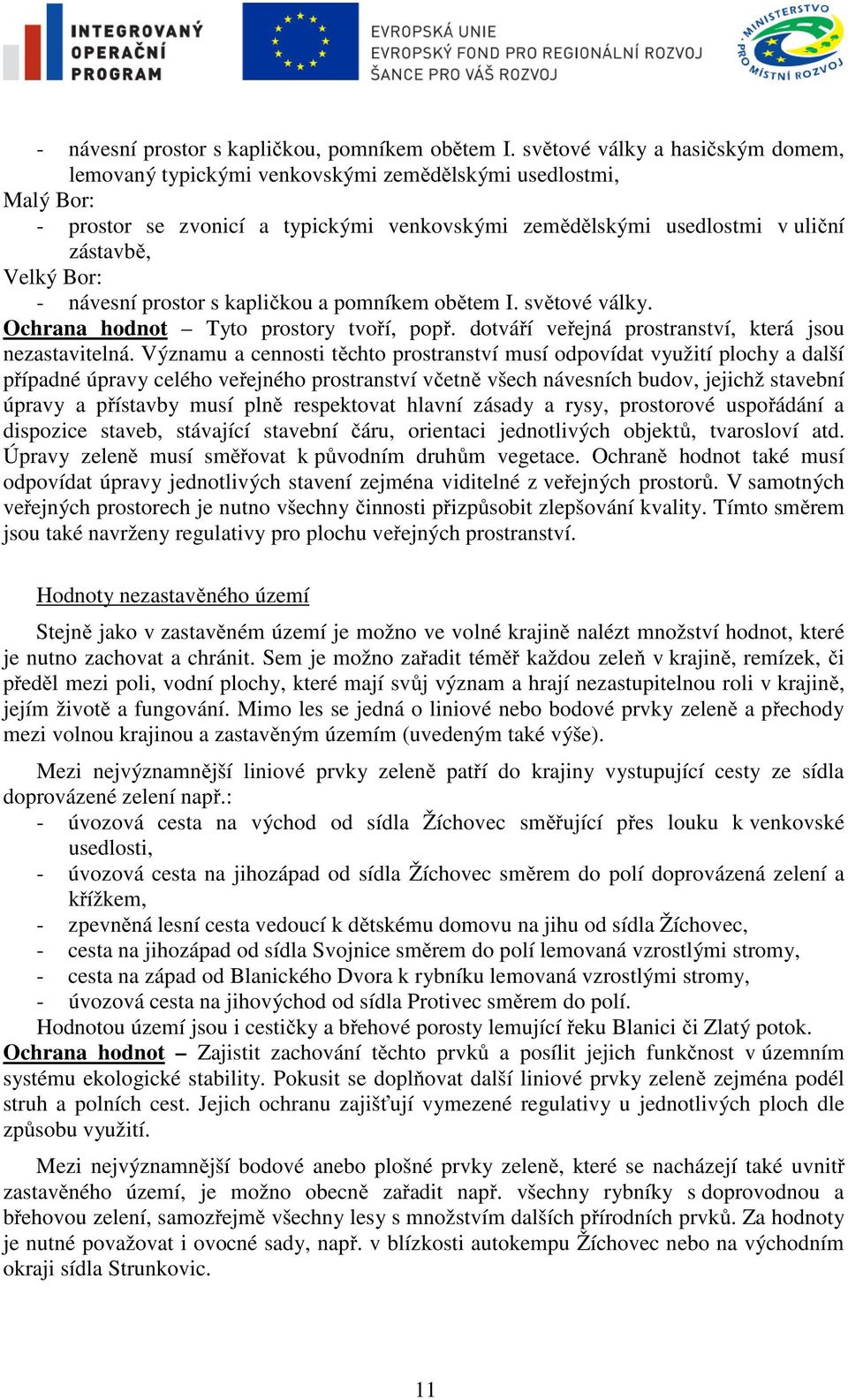 návesní prostor s kapličkou a pomníkem obětem I. světové války. Ochrana hodnot Tyto prostory tvoří, popř. dotváří veřejná prostranství, která jsou nezastavitelná.