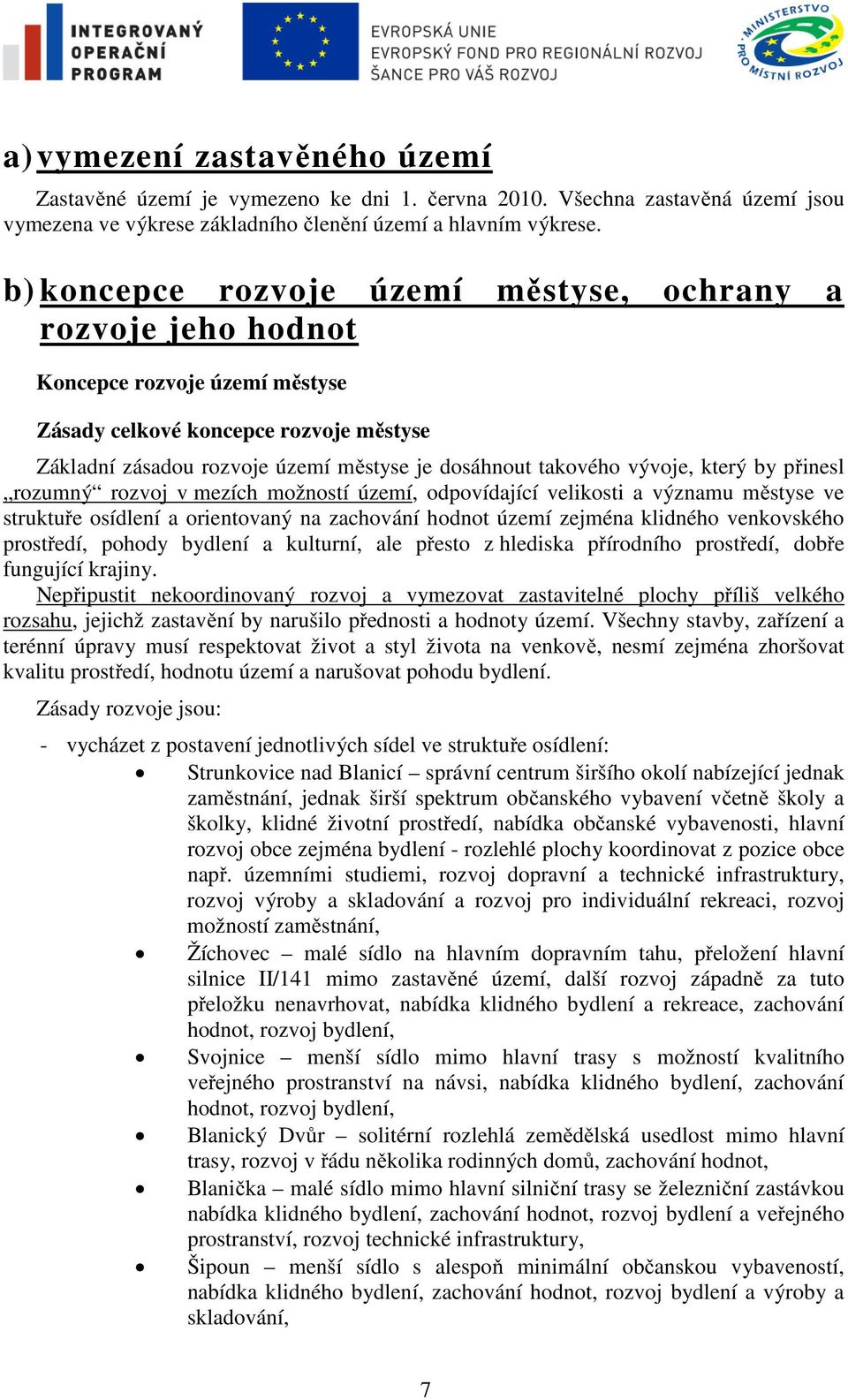 vývoje, který by přinesl rozumný rozvoj v mezích možností území, odpovídající velikosti a významu městyse ve struktuře osídlení a orientovaný na zachování hodnot území zejména klidného venkovského