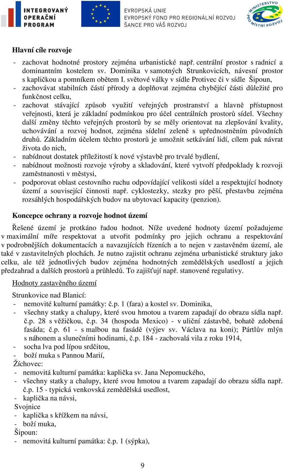 světové války v sídle Protivec či v sídle Šipoun, - zachovávat stabilních částí přírody a doplňovat zejména chybějící části důležité pro funkčnost celku, - zachovat stávající způsob využití veřejných