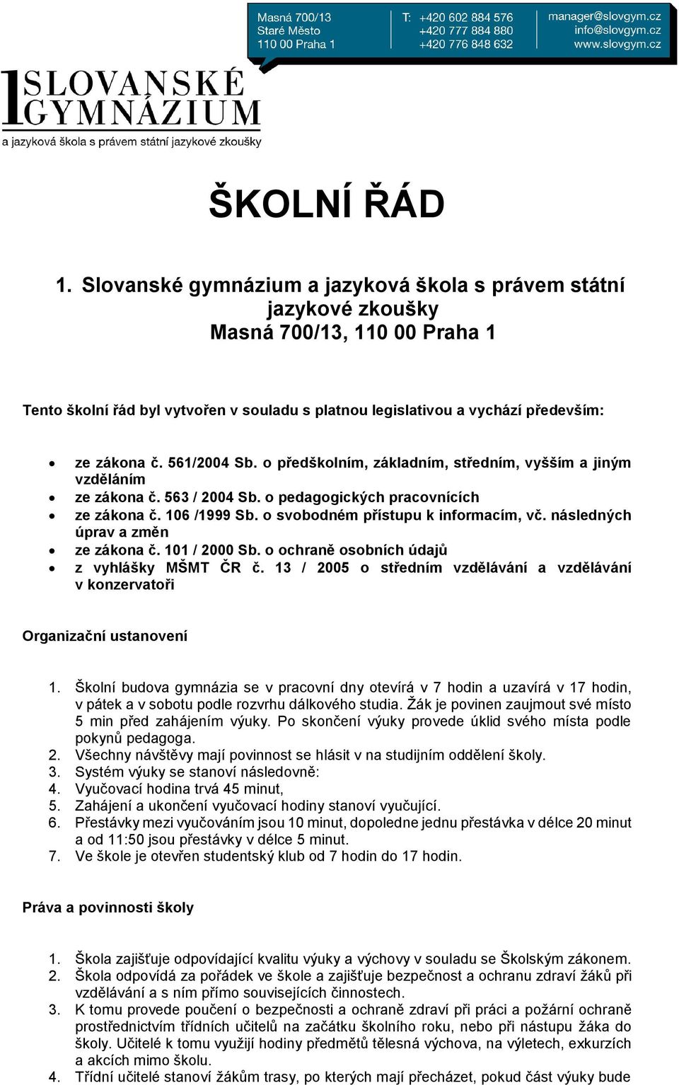 561/2004 Sb. o předškolním, základním, středním, vyšším a jiným vzděláním ze zákona č. 563 / 2004 Sb. o pedagogických pracovnících ze zákona č. 106 /1999 Sb. o svobodném přístupu k informacím, vč.