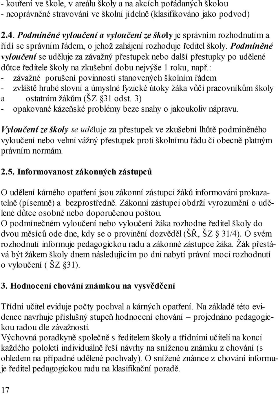 Podmíněné vyloučení se uděluje za závažný přestupek nebo další přestupky po udělené důtce ředitele školy na zkušební dobu nejvýše 1 roku, např.