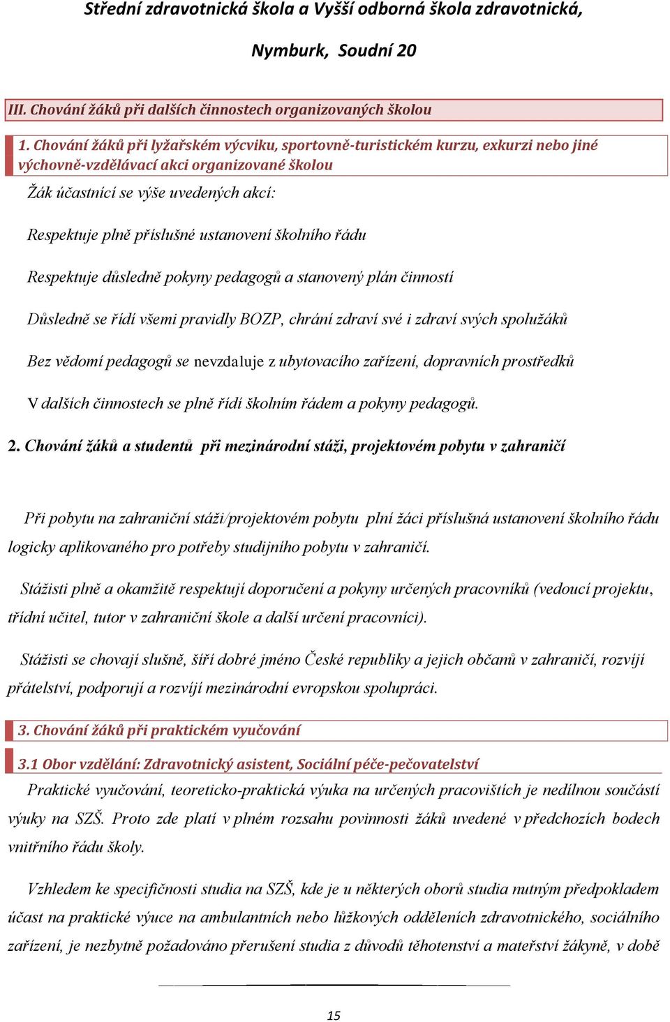 ustanovení školního řádu Respektuje důsledně pokyny pedagogů a stanovený plán činností Důsledně se řídí všemi pravidly BOZP, chrání zdraví své i zdraví svých spolužáků Bez vědomí pedagogů se