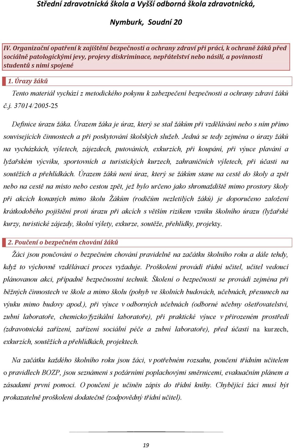 Úrazem žáka je úraz, který se stal žákům při vzdělávání nebo s ním přímo souvisejících činnostech a při poskytování školských služeb.