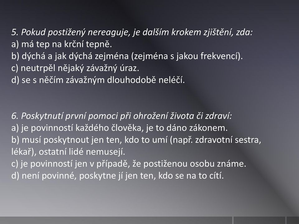 Poskytnutí první pomoci při ohrožení života či zdraví: a) je povinností každého člověka, je to dáno zákonem.