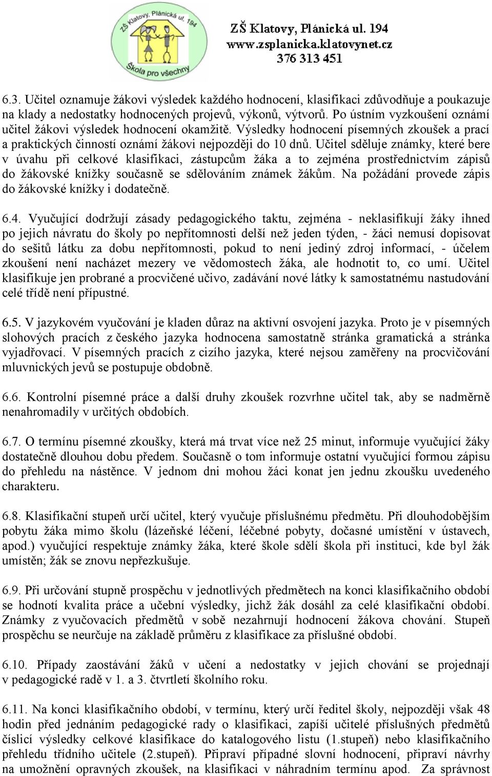 Učitel sděluje známky, které bere v úvahu při celkové klasifikaci, zástupcům žáka a to zejména prostřednictvím zápisů do žákovské knížky současně se sdělováním známek žákům.