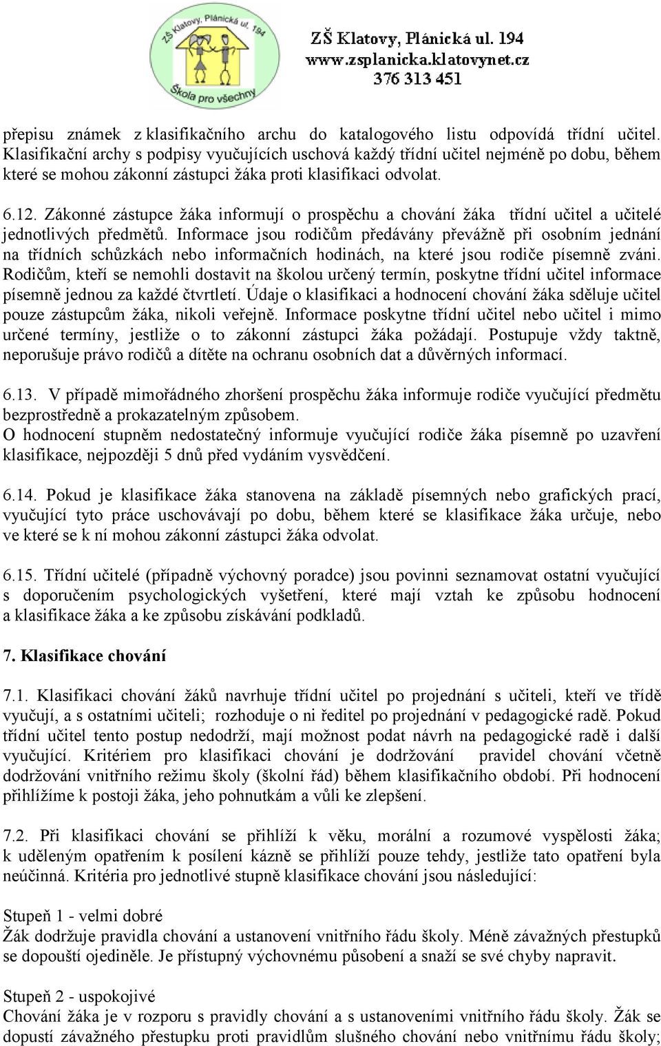 Zákonné zástupce žáka informují o prospěchu a chování žáka třídní učitel a učitelé jednotlivých předmětů.