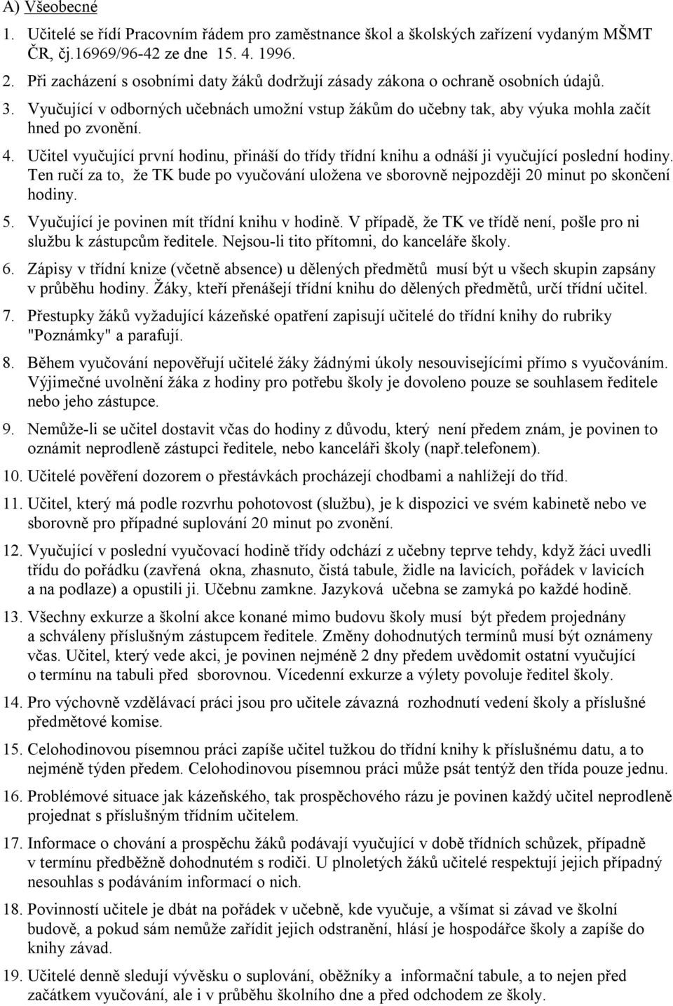 Učitel vyučující první hodinu, přináší do třídy třídní knihu a odnáší ji vyučující poslední hodiny. Ten ručí za to, že TK bude po vyučování uložena ve sborovně nejpozději 20 minut po skončení hodiny.