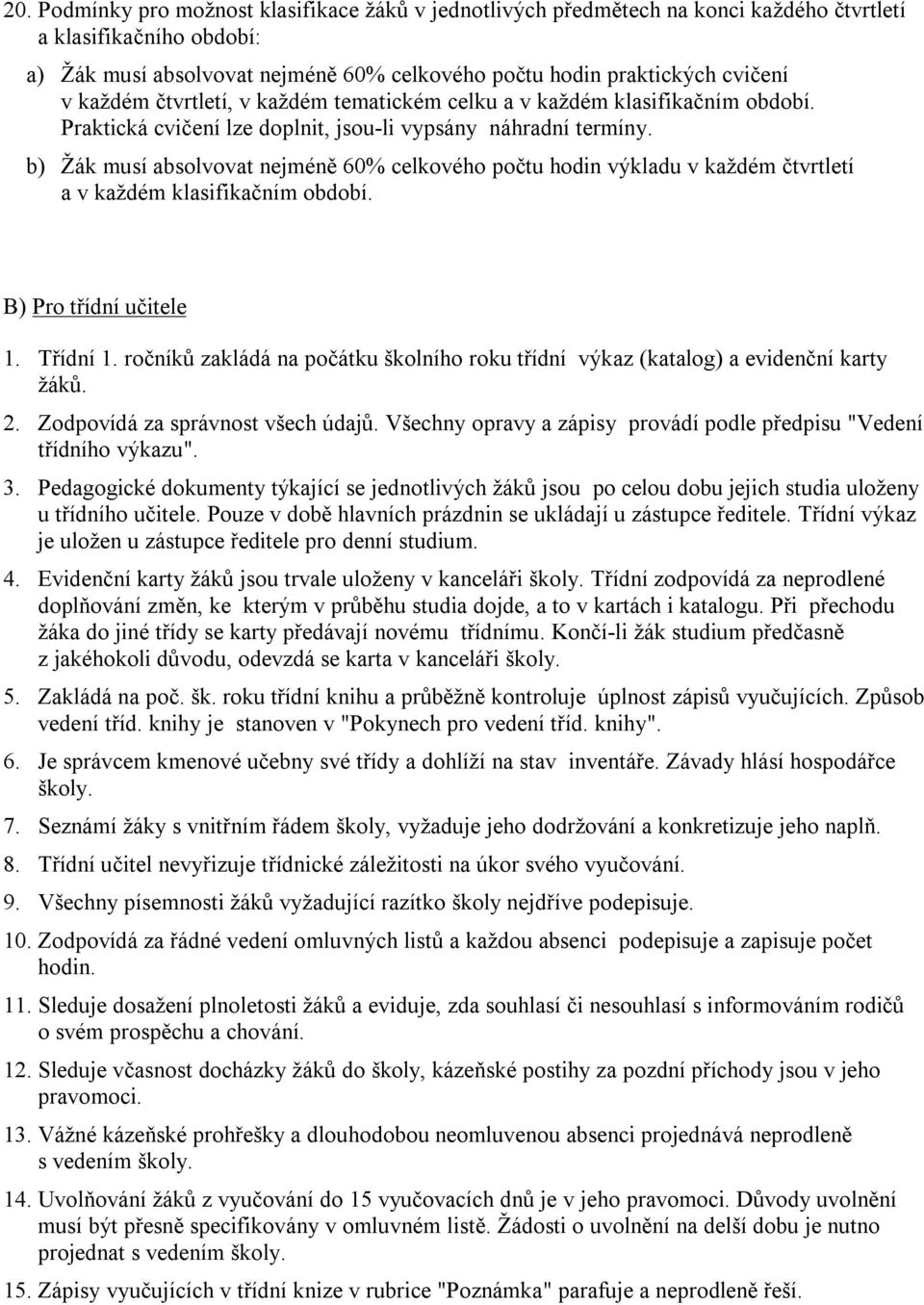 b) Žák musí absolvovat nejméně 60% celkového počtu hodin výkladu v každém čtvrtletí a v každém klasifikačním období. B) Pro třídní učitele 1. Třídní 1.