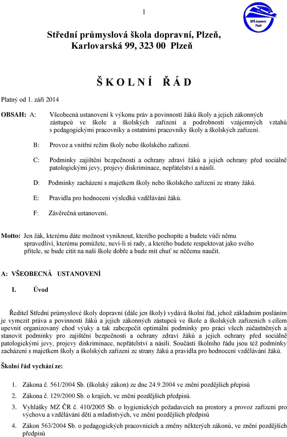 pedagogickými pracovníky a ostatními pracovníky školy a školských zařízení. B: Provoz a vnitřní režim školy nebo školského zařízení.