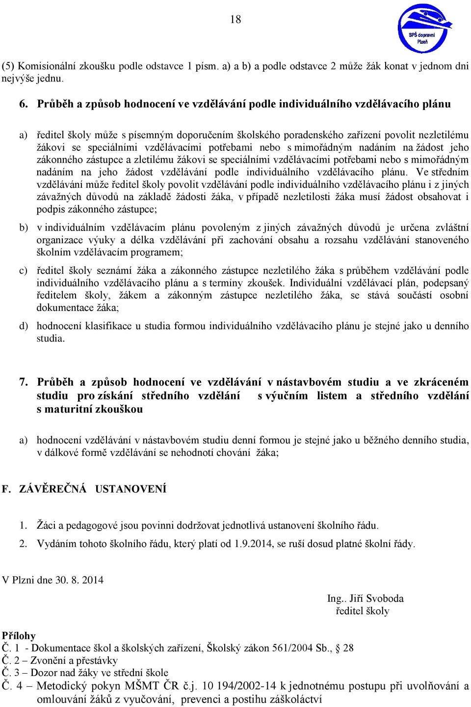 vzdělávacími potřebami nebo s mimořádným nadáním na žádost jeho zákonného zástupce a zletilému žákovi se speciálními vzdělávacími potřebami nebo s mimořádným nadáním na jeho žádost vzdělávání podle