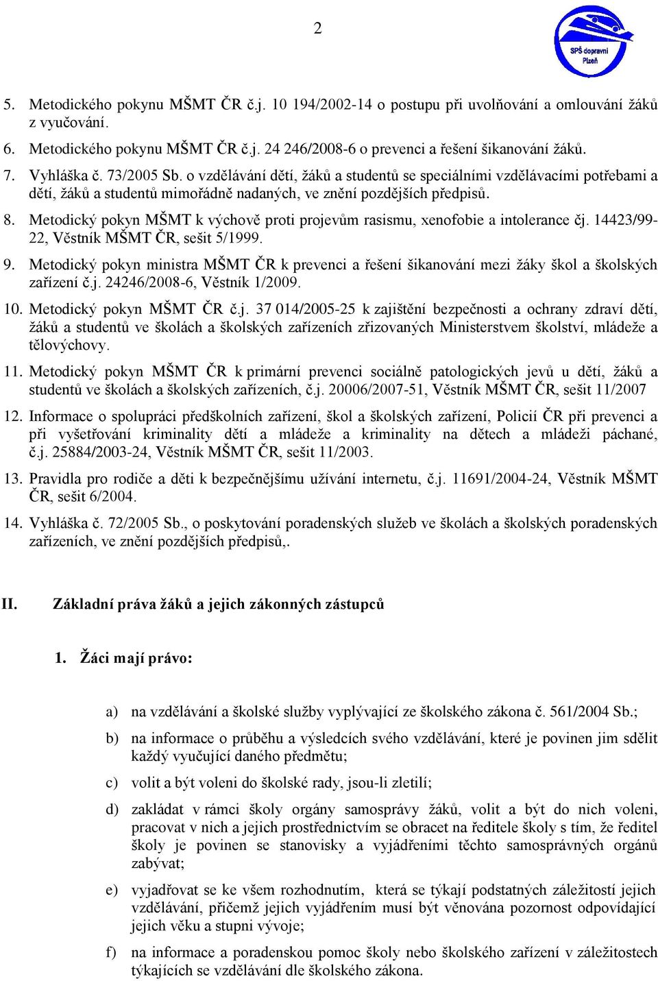 Metodický pokyn MŠMT k výchově proti projevům rasismu, xenofobie a intolerance čj. 14423/99-22, Věstník MŠMT ČR, sešit 5/1999. 9.