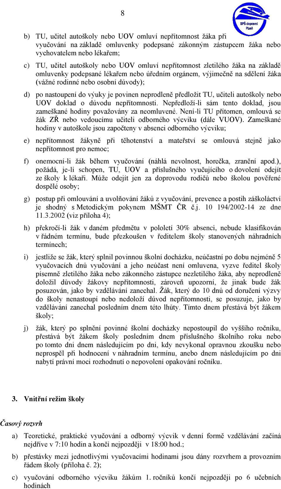 neprodleně předložit TU, učiteli autoškoly nebo UOV doklad o důvodu nepřítomnosti. Nepředloží-li sám tento doklad, jsou zameškané hodiny považovány za neomluvené.